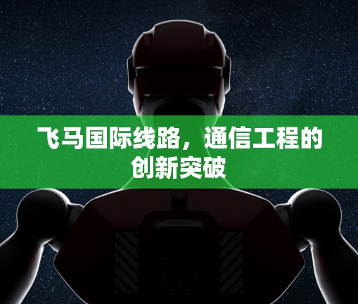 飞马国际线路，通信工程的创新突破